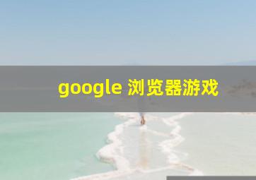 google 浏览器游戏